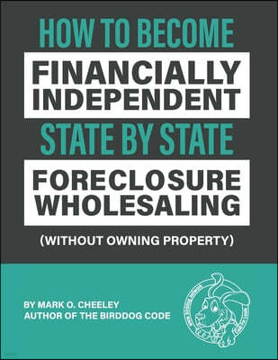 Foreclosure Wholesaling: How to Become Financially Independent State by State (Without Owning Property)