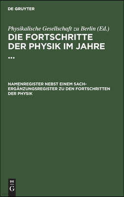 Namenregister Nebst Einem Sach-Ergänzungsregister Zu Den Fortschritten Der Physik: Bd. XXI (1865) Bis XLIII (1887) Unter Berücksichtigung Der in Den B