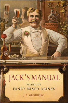Jack's Manual: Recipes for Fancy Mixed Drinks and When and How to Serve Them