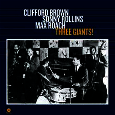 Clifford Brown & Sonny Rollins & Max Roach Quintet — Three Giants! (Remastered) 앨범 커버