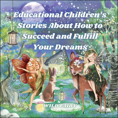 Educational Children's Stories About How to Succeed and Fulfill Your Dreams: 4 Books in 1