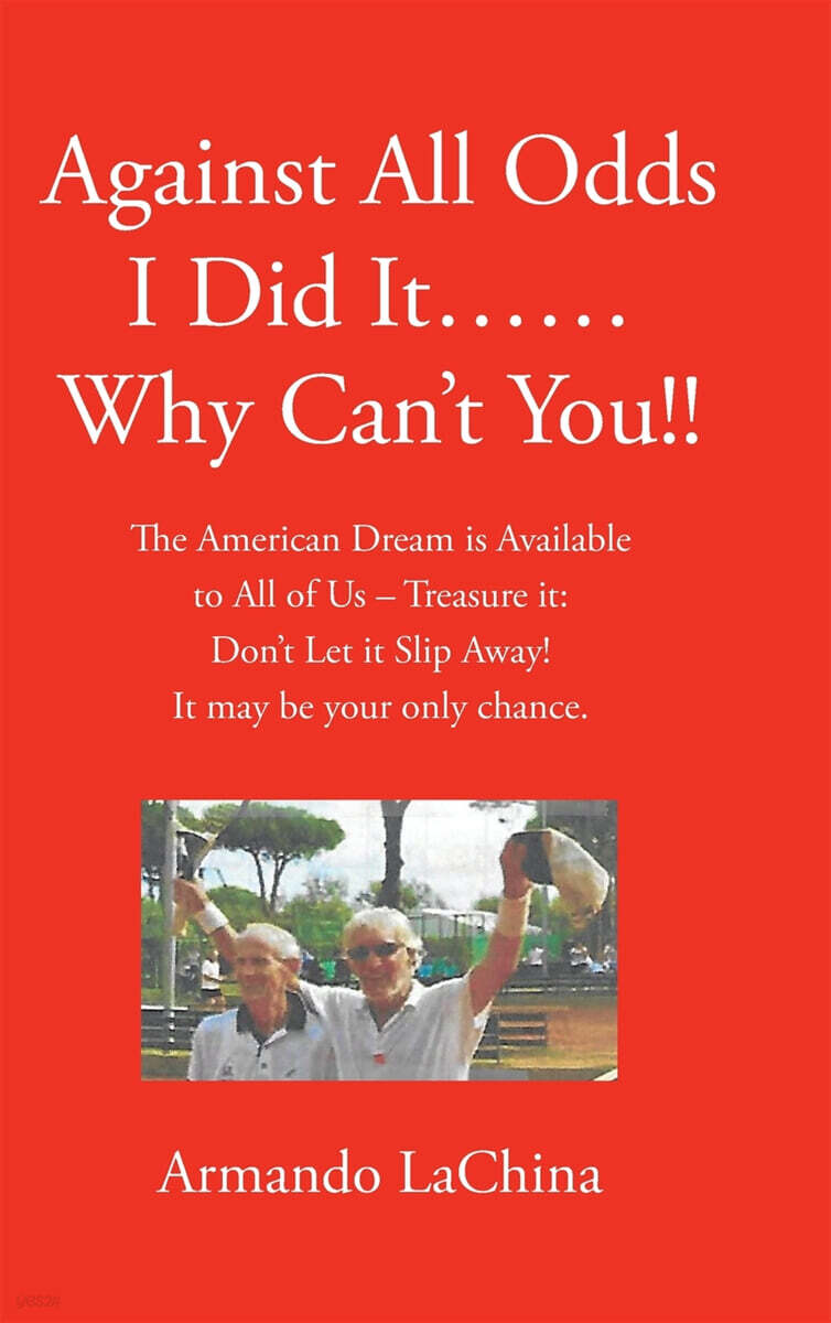 Against All Odds I Did It...... Why Can't You!!: The American Dream is Available to All of Us - Treasure it: Don't Let it Slip Away! It may be your on