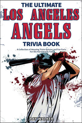 The Ultimate Los Angeles Angels Trivia Book: A Collection of Amazing Trivia Quizzes and Fun Facts for Die-Hard Angels Fans!