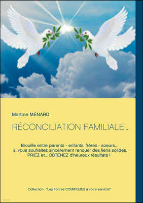 Reconciliation Familiale...: Brouille entre parents - enfants, freres - soeurs... si vous souhaitez sincerement renouer des liens solides, PRIEZ et