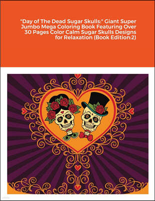 Day of The Dead Sugar Skulls: Giant Super Jumbo Mega Coloring Book Featuring Over 30 Pages Color Calm Sugar Skulls Designs for Relaxation (Book Edit