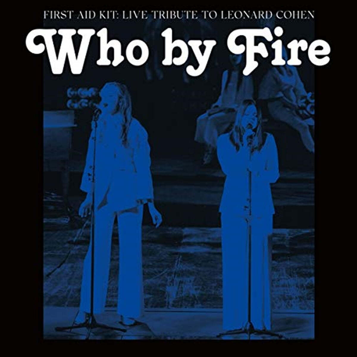 First Aid Kit (퍼스트 에이드 킷) - Who by Fire : Live Tribute to Leonard Cohen [블루 컬러 2LP]