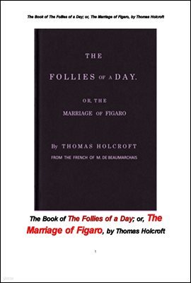   ǰ ȥ. The Book of The Follies of a Day; or, The Marriage of Figaro, by Thomas Holcroft