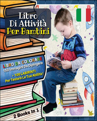 [ 2 BOOKS IN 1 ] - LIBRO DI ATTIVITA' PER BAMBINI - Immagini Da Colorare Con 150 Disegni Da Dipingere + 100 Labirinti Per Testare Le Proprie Abilita