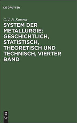 System der Metallurgie: geschichtlich, statistisch, theoretisch und technisch, Vierter Band