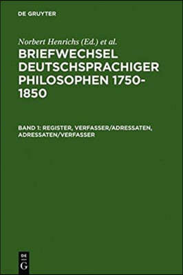 Briefwechsel Deutschsprachiger Philosophen 1750-1850: Band 1: Register, Verfasser/Adressaten, Adressaten/Verfasser - Band 2: Nachweise, Briefe, Briefs