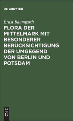Flora Der Mittelmark Mit Besonderer Berücksichtigung Der Umgegend Von Berlin Und Potsdam