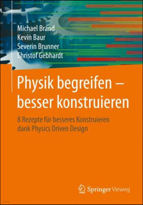 Physik Begreifen - Besser Konstruieren: 8 Rezepte Fur Besseres Konstruieren Dank Physics Driven Design