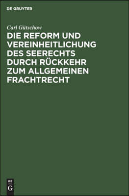 Die Reform Und Vereinheitlichung Des Seerechts Durch Rückkehr Zum Allgemeinen Frachtrecht