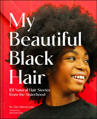 My Beautiful Black Hair: 101 Natural Hair Stories from the Sisterhood