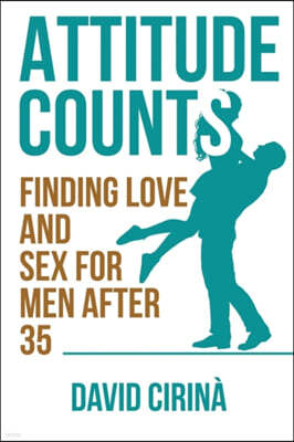 Attitude Counts: Finding Love and Sex for Men after 35