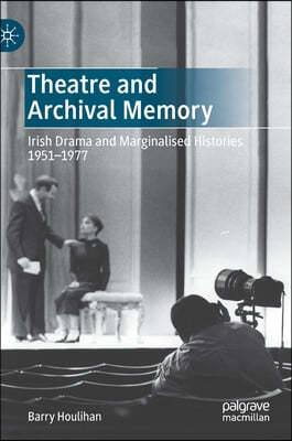 Theatre and Archival Memory: Irish Drama and Marginalised Histories 1951-1977