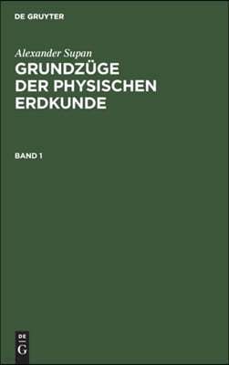 Alexander Supan: Grundzüge Der Physischen Erdkunde. Band 1
