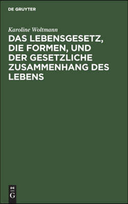 Das Lebensgesetz, Die Formen, Und Der Gesetzliche Zusammenhang Des Lebens