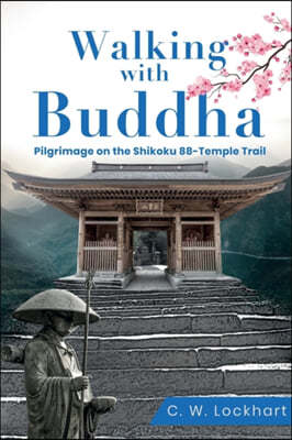 Walking with Buddha: Pilgrimage on the Shikoku 88-Temple Trail