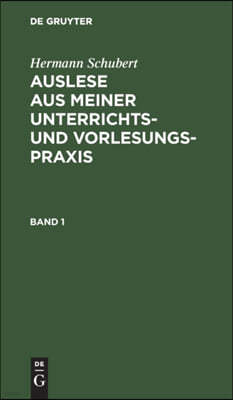 Hermann Schubert: Auslese Aus Meiner Unterrichts- Und Vorlesungspraxis. Band 1