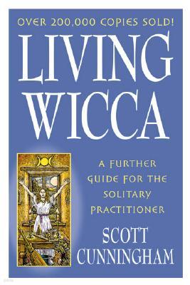 Living Wicca: A Further Guide for the Solitary Practitioner