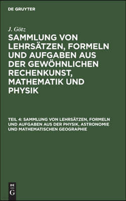 Sammlung Von Lehrsätzen, Formeln Und Aufgaben Aus Der Physik, Astronomie Und Mathematischen Geographie