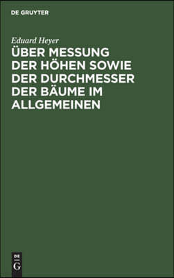 Über Messung Der Höhen Sowie Der Durchmesser Der Bäume Im Allgemeinen: Besonders Aber Bei Forststatischen Untersuchungen. Nebst Einleitenden Bemerkung