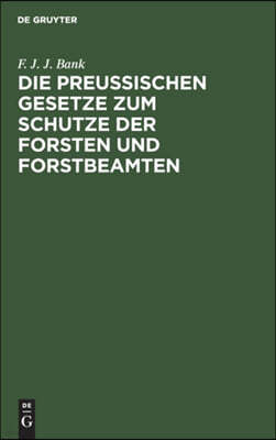 Die Preussischen Gesetze Zum Schutze Der Forsten Und Forstbeamten: Nebst Dem Strafverfahren VOR Dem Einzelrichter, Den Instruktionen Für Die Polizeian