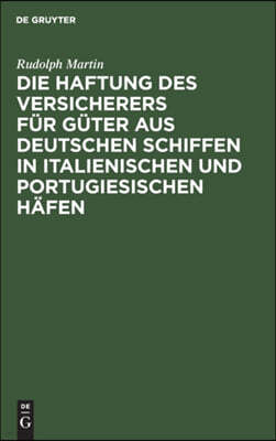 Die Haftung Des Versicherers Für Güter Aus Deutschen Schiffen in Italienischen Und Portugiesischen Häfen: Ein Beitrag Aus Der PRAXIS Zur Lehre Vom Aba