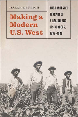 Making a Modern U.S. West: The Contested Terrain of a Region and Its Borders, 1898-1940