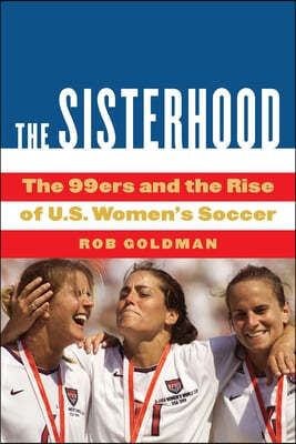 The Sisterhood: The 99ers and the Rise of U.S. Women's Soccer