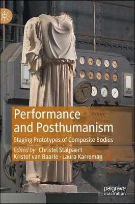 Performance and Posthumanism: Staging Prototypes of Composite Bodies