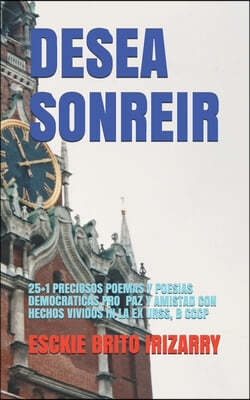 Desea Sonreir: 25+1 Poemas Y Poesias Democraticas Inductoras de Pax Y Amistad Con Hechos Vividos in La Ex Urss, B Cccp