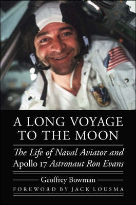 A Long Voyage to the Moon: The Life of Naval Aviator and Apollo 17 Astronaut Ron Evans