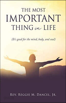 The Most Important Thing in Life: (It's good for the mind, body, and soul)