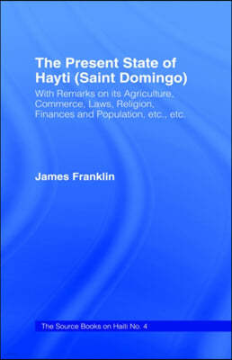 The Present State of Haiti (Saint Domingo), 1828: With Remarks on its Agriculture, Commerce, Laws Religion etc.