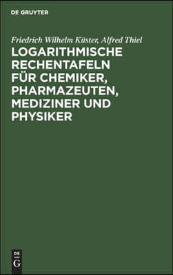 Logarithmische Rechentafeln Für Chemiker, Pharmazeuten, Mediziner Und Physiker: Für Den Gebrauch Im Unterrichtslaboratorium Und in Der PRAXIS Berechne