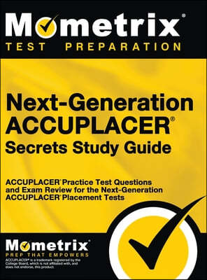 Next-Generation Accuplacer Secrets Study Guide: Accuplacer Practice Test Questions and Exam Review for the Next-Generation Accuplacer Placement Tests