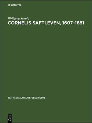 Cornelis Saftleven, 1607-1681: Leben Und Werke. Mit Einem Kritischen Katalog Der Gemalde Und Zeichnungen