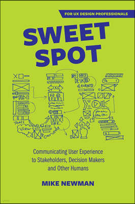 Sweet Spot UX: Communicating User Experience to Stakeholders, Decision Makers and Other Humans