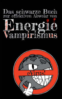 eVirus: Das scharze Buch zur effektiven Abwehr von Energie-Vampirismus