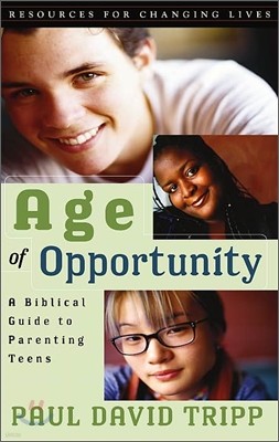 Age of Opportunity: A Biblical Guide to Parenting Teens