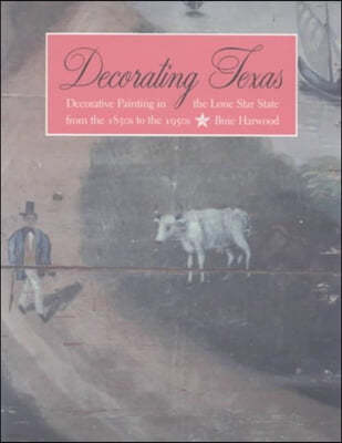 Decorating Texas: Decorative Painting in the Lone Star State from the 1850s to the 1950s