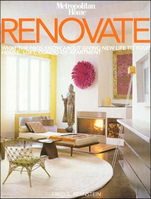 Renovate : What the Pros Know About Giving New Life to Your House, Loft, Condo or Apartment