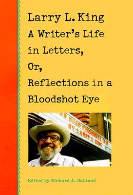 Larry L. King: A Writer's Life in Letters, Or, Reflections in a Bloodshot Eye