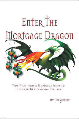 Enter the Mortgage Dragon: True Facts from a Mortgage Industry Insider with a Personal Tell-All