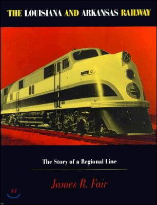 Louisiana and Arkansas Railway: The Story of a Regional Line