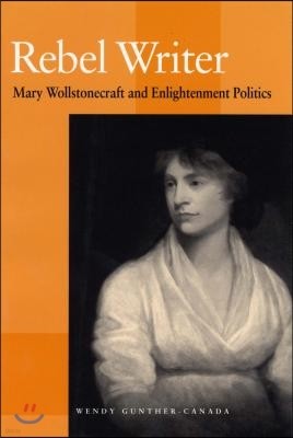 Rebel Writer: Mary Wollstonecraft and Enlightenment Politics