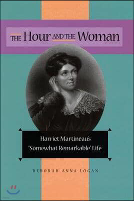 The Hour and the Woman: Harriet Martineau's Somewhat Remarkable Life