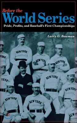 Before the World Series: Pride, Profits, and Baseball's First Championships